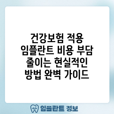 건강보험 적용 임플란트 비용 부담 줄이는 현실적인 방법 완벽 가이드