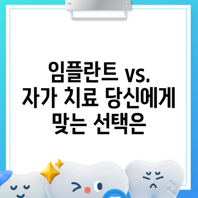 임플란트 vs. 자가 치료: 당신에게 맞는 선택은?