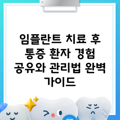 임플란트 치료 후 통증: 환자 경험 공유와 관리법 완벽 가이드