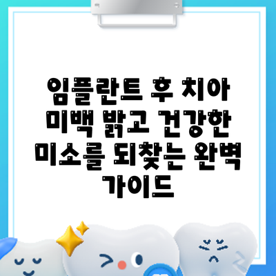 임플란트 후 치아 미백: 밝고 건강한 미소를 되찾는 완벽 가이드