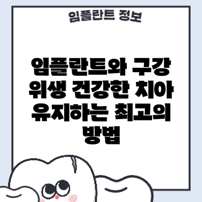 임플란트와 구강 위생: 건강한 치아 유지하는 최고의 방법