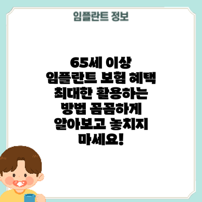 65세 이상 임플란트 보험 혜택 최대한 활용하는 방법: 꼼꼼하게 알아보고 놓치지 마세요!
