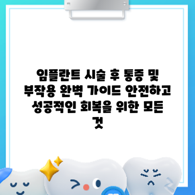 임플란트 시술 후 통증 및 부작용 완벽 가이드: 안전하고 성공적인 회복을 위한 모든 것