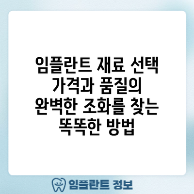 임플란트 재료 선택: 가격과 품질의 완벽한 조화를 찾는 똑똑한 방법