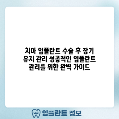 치아 임플란트 수술 후 장기 유지 관리: 성공적인 임플란트 관리를 위한 완벽 가이드