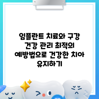 임플란트 치료와 구강 건강 관리: 최적의 예방법으로 건강한 치아 유지하기