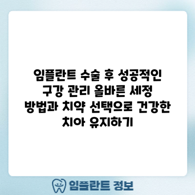 임플란트 수술 후 성공적인 구강 관리: 올바른 세정 방법과 치약 선택으로 건강한 치아 유지하기