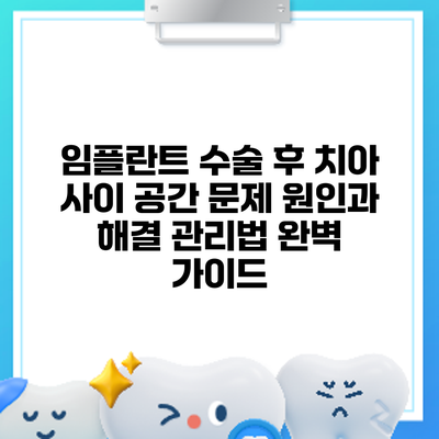 임플란트 수술 후 치아 사이 공간 문제: 원인과 해결 관리법 완벽 가이드