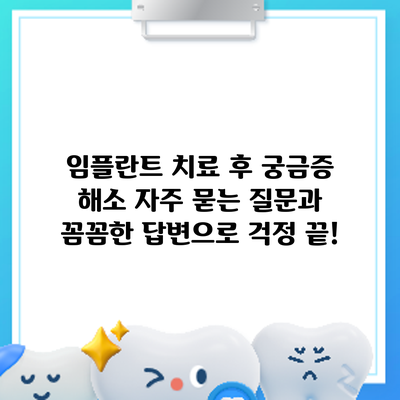 임플란트 치료 후 궁금증 해소: 자주 묻는 질문과 꼼꼼한 답변으로 걱정 끝!