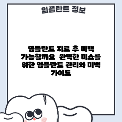 임플란트 치료 후 미백 가능할까요? 완벽한 미소를 위한 임플란트 관리와 미백 가이드
