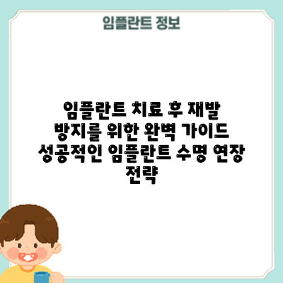 임플란트 치료 후 재발 방지를 위한 완벽 가이드: 성공적인 임플란트 수명 연장 전략