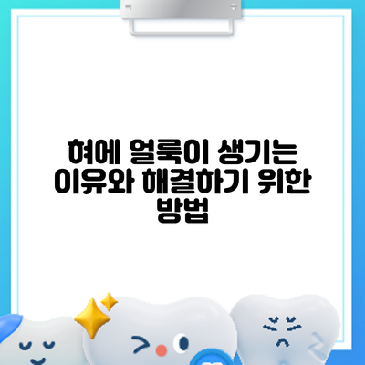 혀에 얼룩이 생기는 이유와 해결하기 위한 방법