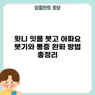 윗니 잇몸 붓고 아파요? 붓기와 통증 완화 방법 총정리