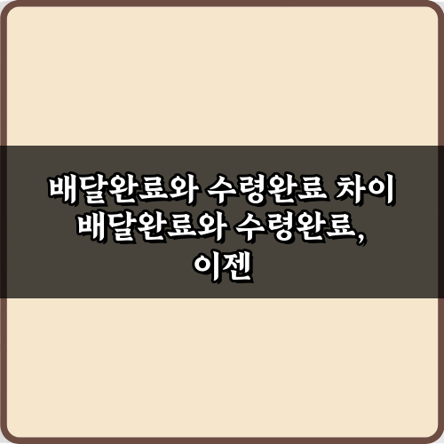 배달완료와 수령완료 차이, 헷갈림 끝! 3가지 핵심 정리 가이드