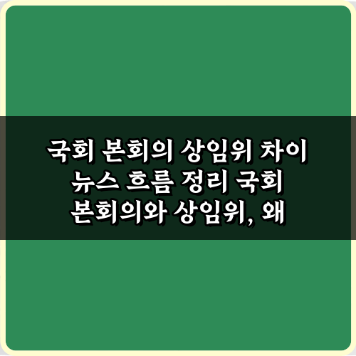복잡한 국회 본회의 상임위 차이 뉴스 흐름 정리 3단계 팩트체크