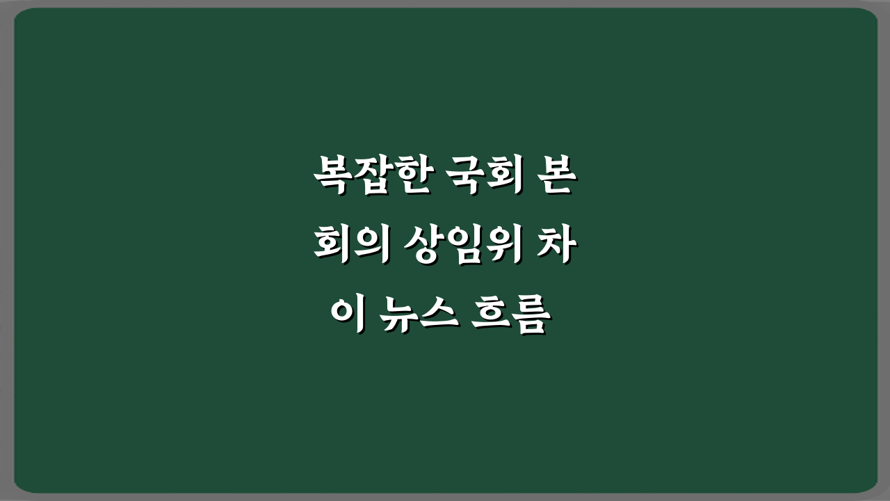 복잡한 국회 본회의 상임위 차이 뉴스 흐름 정리 3단계 팩트체크