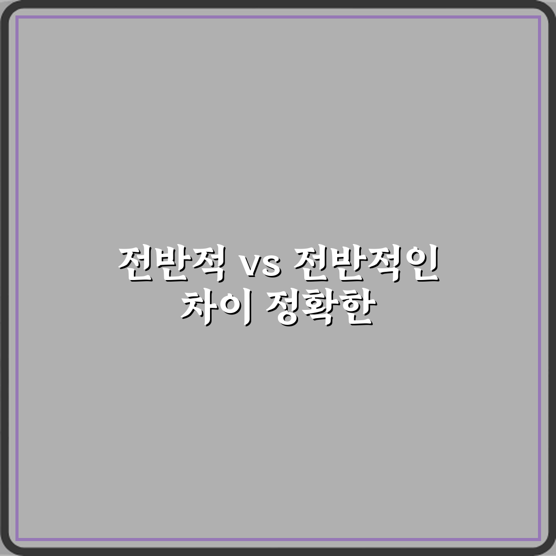 ‘전반적’과 ‘전반적인’ 어떤 표현이 더 맞는지 설명 꿀팁 공유할게요